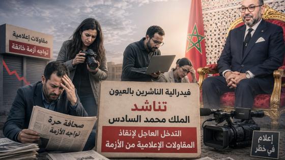 فيدرالية الناشرين بالعيون تناشد الملك محمد السادس التدخل العاجل لإنقاذ المقاولات الإعلامية من الأزمة